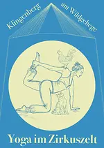 Yogatag im Zirkuszelt mitten in wunderschöner Natur des Weißeritztals mit Anja J. Ribbe & Silvia Roth